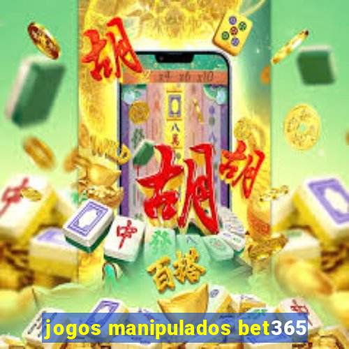 jogos manipulados bet365